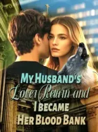 My Husband's Lover Returned and I became Her Blood Bank