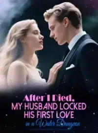 After I Died, My Husband Locked His First Love in a Water Dungeon