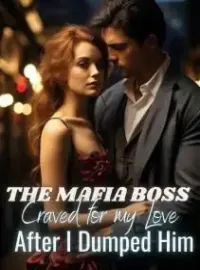The Mafia Boss Craved My Love after I Dumped Him