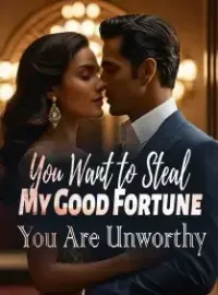 You Want to Steal My Good Fortune? You Are Unworthy!