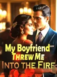 My Boyfriend Threw Me Into the Fire