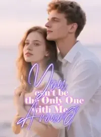 You can't be the Only One with Me Around