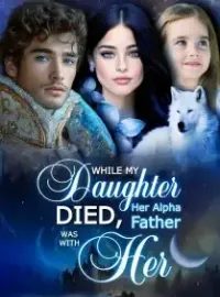 While My Daughter Died, Her Alpha Father was with Her