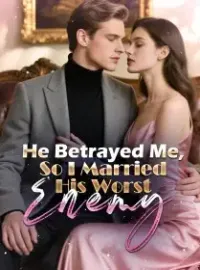 He Betrayed Me, So I Married His Worst Enemy