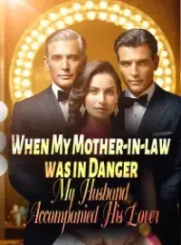 When My Mother-in-law was in Danger, My Husband Accompanied His Lover