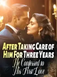 After Taking Care of Him For Three Years, He Confessed to His First Love