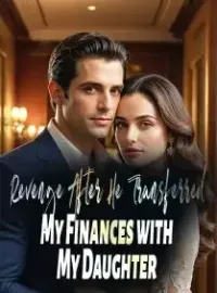 Revenge: After He Transferred My Finances with My Daughter