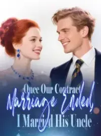 Once Our Contract Marriage Ended, I Married His Uncle