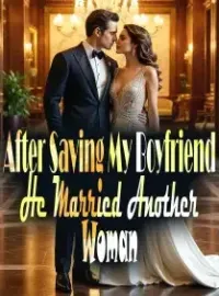 After Saving My Boyfriend, He Married Another Woman