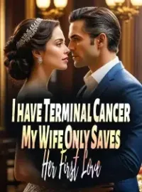 I have Terminal Cancer, My Wife Only Saves Her First Love