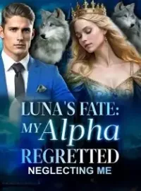 Luna's Fate: My Alpha Regretted Neglecting Me