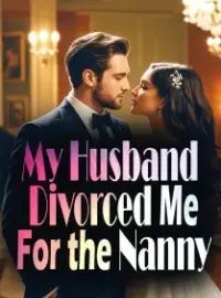 My Husband Divorced Me For the Nanny