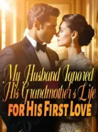 My Husband Ignored His Grandmother's Life for His First Love