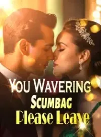 You Wavering Scumbag, Please Leave!