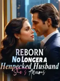 Reborn: No Longer a Henpecked Husband, She's Anxious