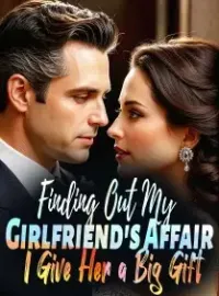 Finding Out My Girlfriend's Affair, I Give Her a Big Gift