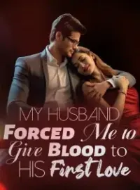My Husband Forced Me to Give Blood to His First Love