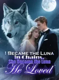 I Became the Luna in Chains, She Became the Luna He Loved