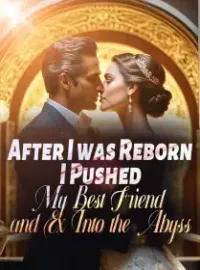 After I was Reborn, I Pushed My Best Friend and Ex Into the Abyss