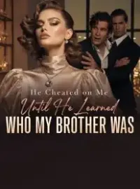 He Cheated on Me Until He Learned Who My Brother Was