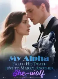 My Alpha Faked His Death just to Marry Another She-wolf