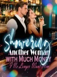 Showering Another Woman with Much Money, I No Longer Want Him