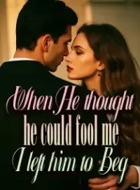 When He thought he could fool me, I left him to Beg