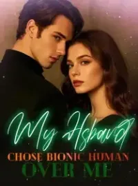 My Hsband Chose Bionic Human Over Me