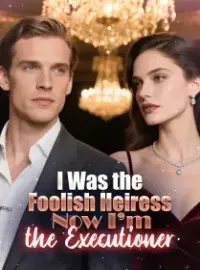 I Was the Foolish Heiress. Now I’m the Executioner