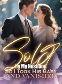 Sold by My Husband,So I Took His Baby and Vanished