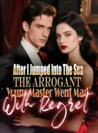 After I Jumped Into The Sea The Arrogant Young Master Went Mad With Regret