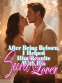 After Being Reborn, I Helped Him Reunite With His Secret Lover