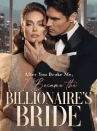 After You Broke Me, I Became the Billionaire's Bride