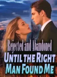 Rejected and Abandoned, Until the Right Man Found Me