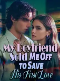 My Boyfriend Sold Me Off to Save His First Love