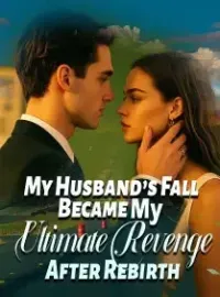 My Husband’s Fall Became My Ultimate Revenge After Rebirth