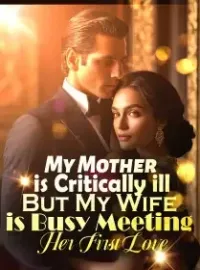 My Mother is Critically ill, But My Wife is Busy Meeting Her First Love
