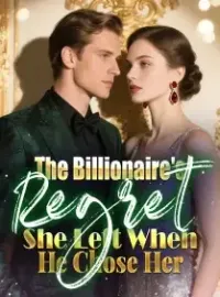 The Billionaire's Regret She Left When He Chose Her