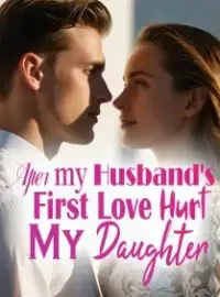 After My Husband's First Love Hurt My Daughter