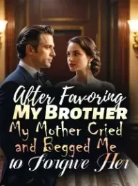 After Favoring My Brother, My Mother Cried and Begged Me to Forgive Her