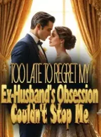 Too Late to Regret My Ex-Husband's Obsession Couldn't Stop Me