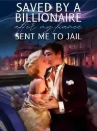 Saved By A Billionaire After My Fiancé Sent Me To Jail