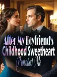 After My Boyfriend's Childhood Sweetheart Provoked Me