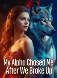 My Alpha Chased Me After We Broke Up