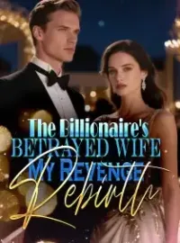 The Billionaire's Betrayed Wife My Revenge Rebirth