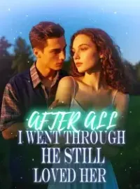AFTER ALL I WENT THROUGH, HE STILL LOVED HER