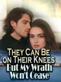 They Can Be on Their Knees, But My Wrath Won't Cease