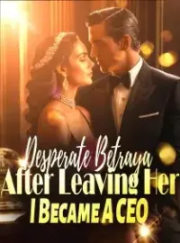 Desperate Betrayal: After Leaving Her, I Became A CEO