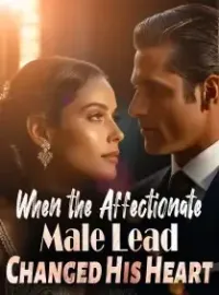 When the Affectionate Male Lead Changed His Heart