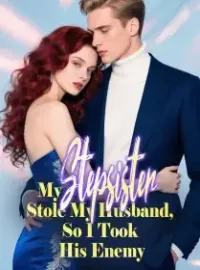 My Stepsister Stole My Husband, So I Took His Enemy